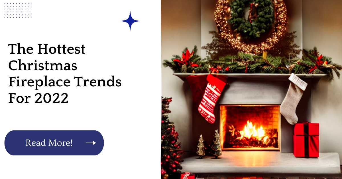 The Hottest Christmas Fireplace Trends For 2022