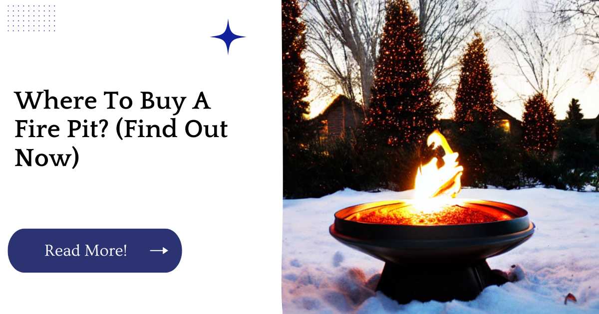 Where To Buy A Fire Pit? (Find Out Now)