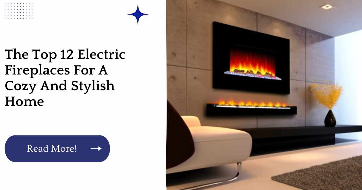The Top 12 Electric Fireplaces For A Cozy And Stylish Home